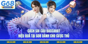 Cách soi cầu baccrat hiệu quả tại go8 dành cho cược thủ