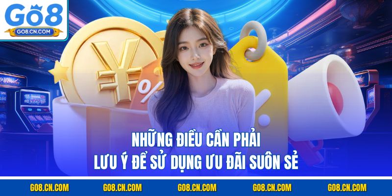 Những điều cần phải lưu ý để sử dụng ưu đãi suôn sẻ